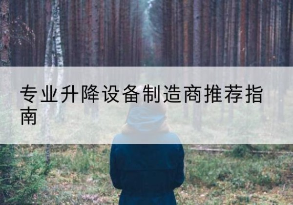 恩施电动剪叉升降平台厂家-专业升降设备制造商推荐指南
